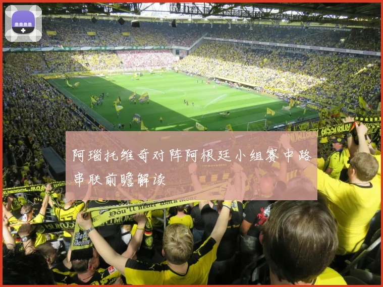 阿瑙托维奇对阵阿根廷小组赛中路串联前瞻解读