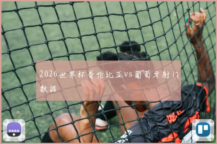 2026世界杯哥伦比亚vs葡萄牙射门数据