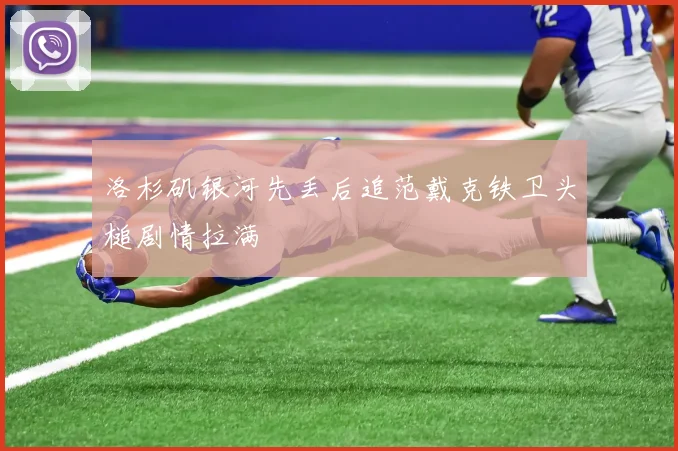 洛杉矶银河先丢后追范戴克铁卫头槌剧情拉满