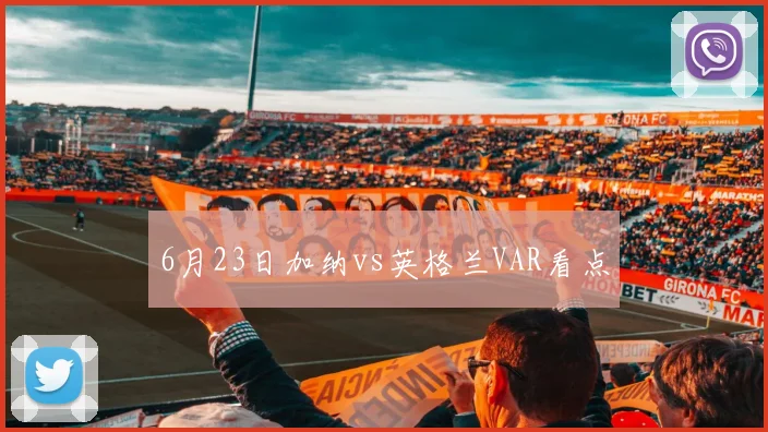 6月23日加纳vs英格兰VAR看点