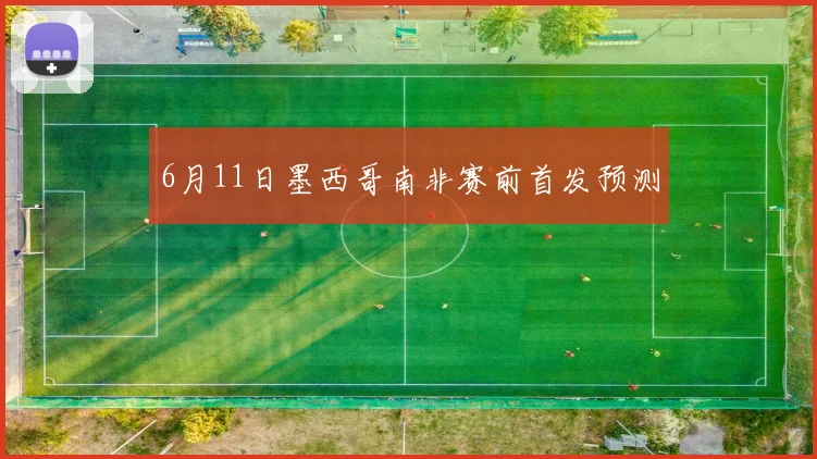 6月11日墨西哥南非赛前首发预测